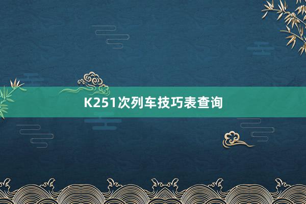 K251次列车技巧表查询