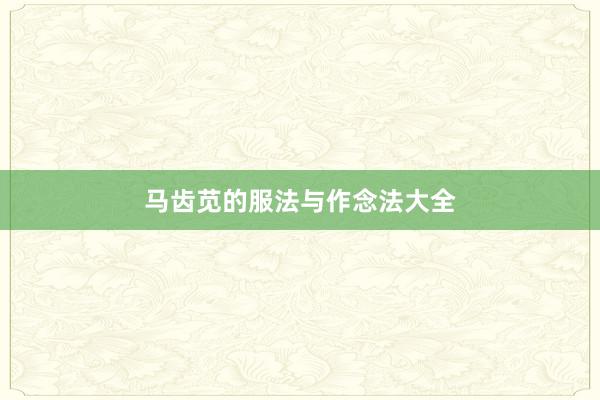 马齿苋的服法与作念法大全